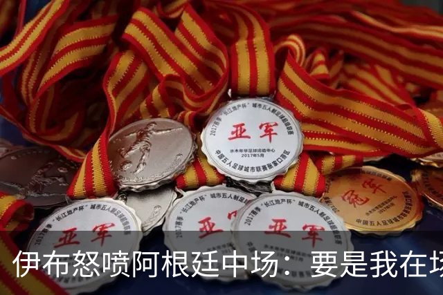 伊布怒喷阿根廷中场：要是我在场上，直接一头撞上去！还质疑西班牙球员为何袖手旁观