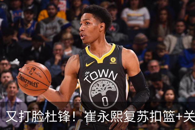 又打脸杜锋！崔永熙复苏扣篮+关键三分 王少杰也该进国家队？
