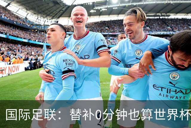 国际足联：替补0分钟也算世界杯冠军