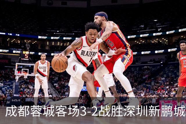成都蓉城客场3-2战胜深圳新鹏城