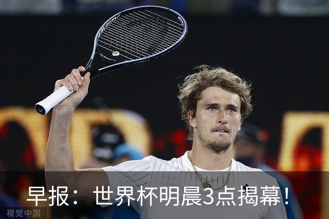 早报：世界杯明晨3点揭幕！