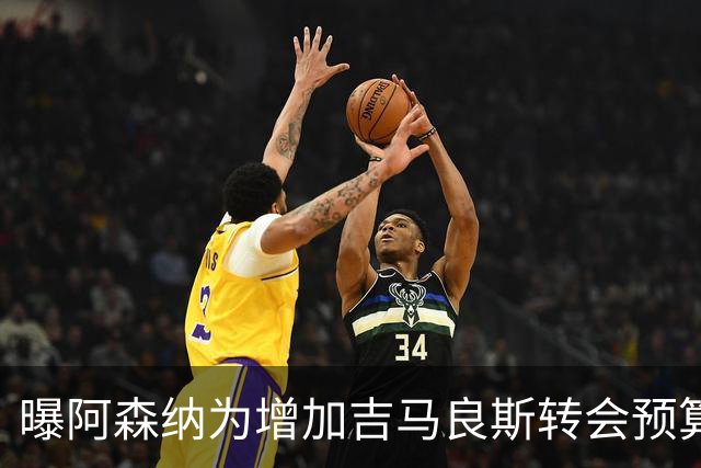 曝阿森纳为增加吉马良斯转会预算 马丁内利等五人或离队