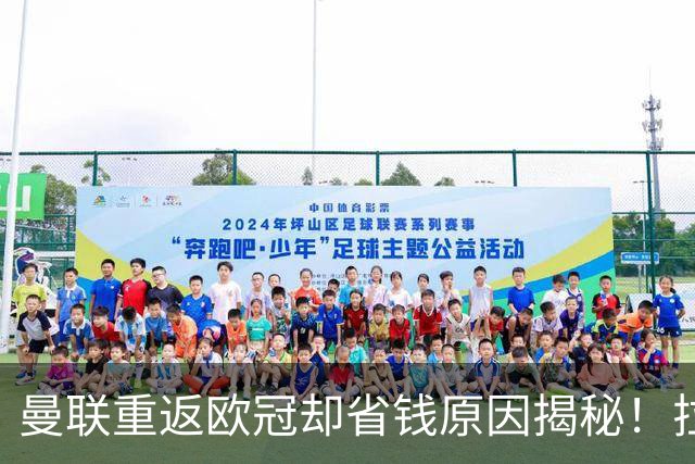 曼联重返欧冠却省钱原因揭秘！拉爵的10亿节约理由，新主场计划影响转会