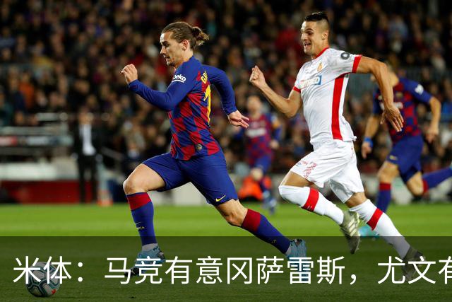 米体：马竞有意冈萨雷斯，尤文有意瑟洛特和鲁杰里，两队将再谈判