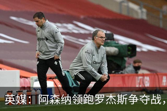 英媒：阿森纳领跑罗杰斯争夺战，曼联利物浦虎视眈眈