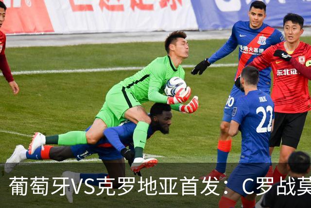 葡萄牙VS克罗地亚首发：C罗战莫德里奇 B费莱奥先发