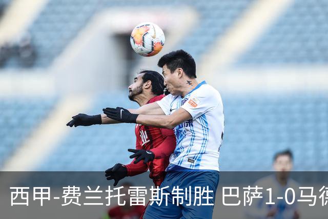 西甲-费兰托雷斯制胜 巴萨1-0马德里竞技11分领跑