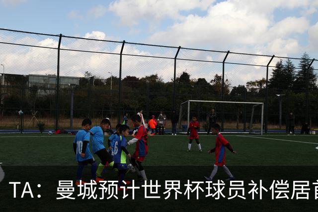TA：曼城预计世界杯球员补偿居首，连续3届第一