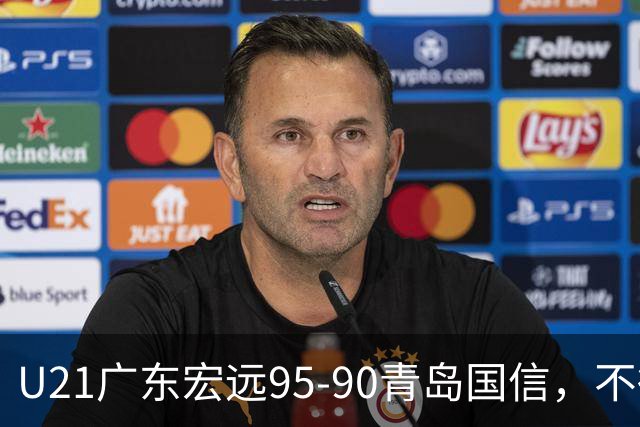 U21广东宏远95-90青岛国信，不得不承认的5个事实，杜锋高兴坏了
